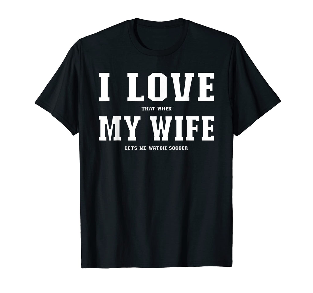 I Love That When My Wife Lets Me Watch T-Shirt - Fun Novelty Design Unisex