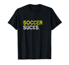 Soccer Playing Sucks Funny Best Gift T-Shirt - Novelty Apparel Men Women