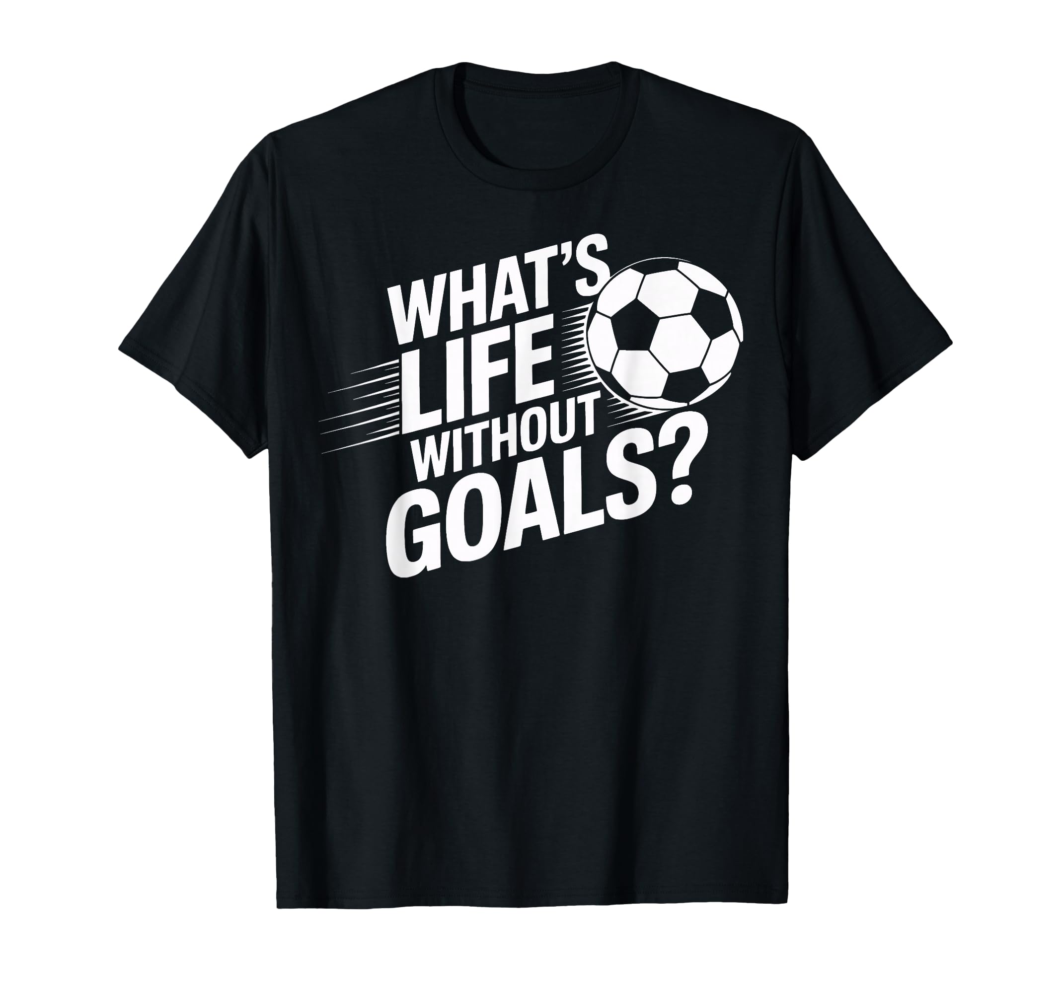 Whats Life Without Goals Soccer Players T-Shirt - Novelty Apparel Unisex