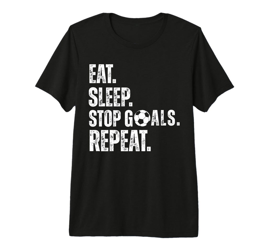 Eat Sleep Stop Goals Repeat Soccer T-Shirt - Casual Everyday Wear Unisex