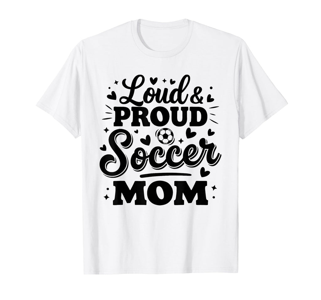 Loud Proud Soccer Mom Mama Squad T-Shirt - Casual Everyday Wear Unisex