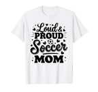 Loud Proud Soccer Mom Mama Squad T-Shirt - Casual Everyday Wear Unisex