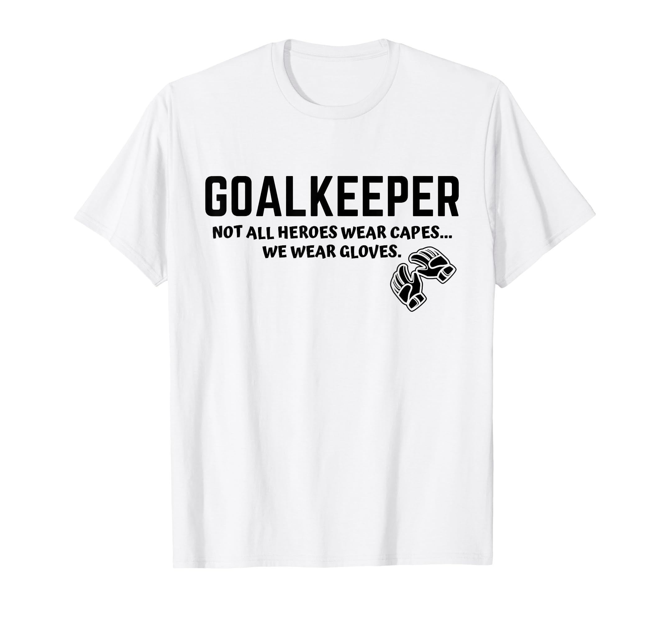 Goalkeeper Heroes Wear Gloves Goalie T-Shirt - Graphic Print Men Women