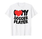 I Love My Soccer Player T-Shirt - Streetwear Style Unisex