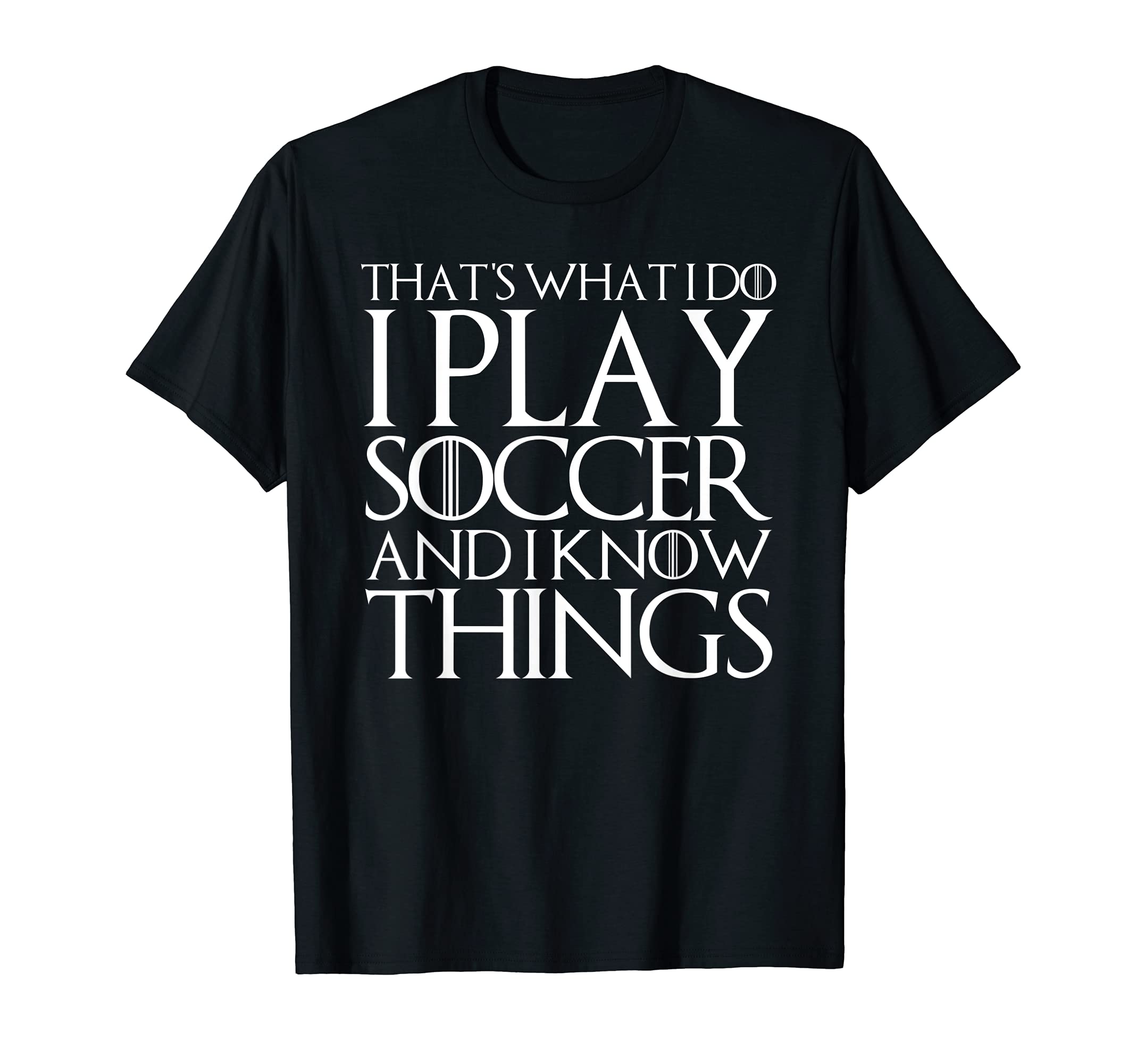 Thats What I Do I Play Soccer And I T-Shirt - Fun Novelty Design Unisex