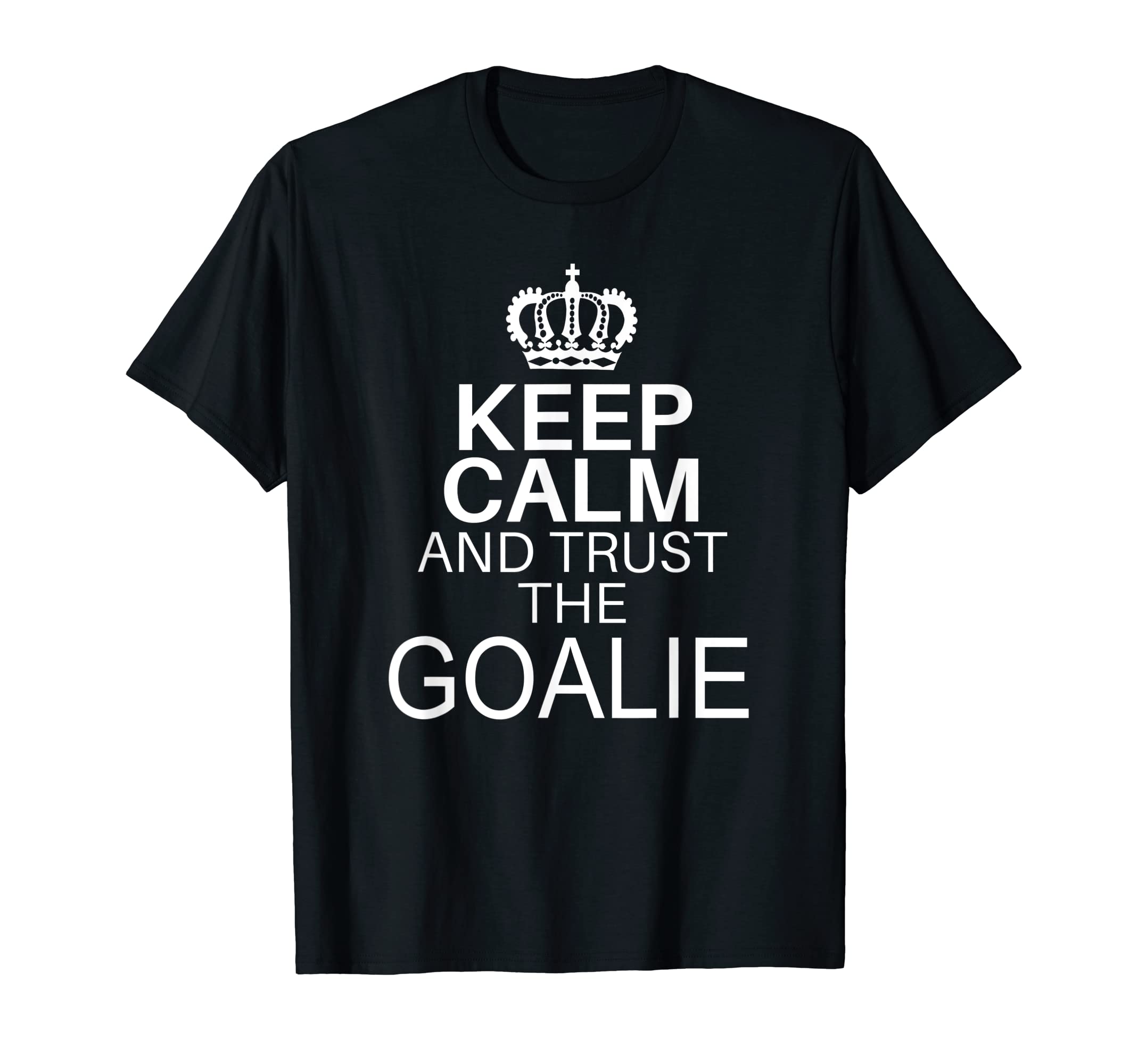 Keep Calm And Trust Goalie Funny T-Shirt - Fun Novelty Design for Adults
