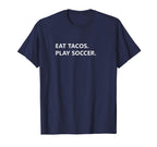 Funny Eat Tacos And Play Soccer T-Shirt - Custom Art Print for Adults