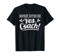 Repeat After Me Yes Coach Soccer Shirts T-Shirt - Graphic Print Unisex