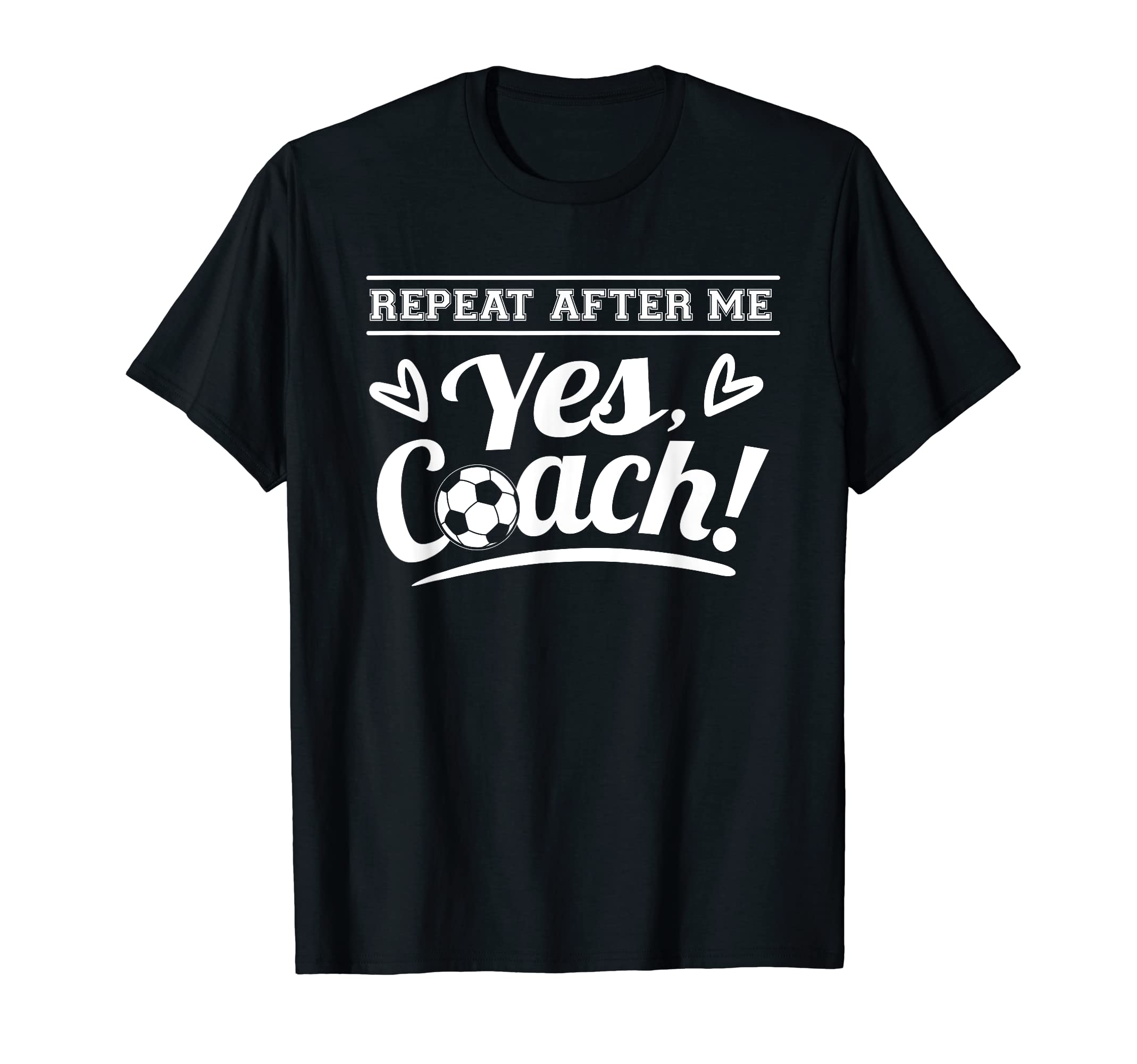 Repeat After Me Yes Coach Soccer Shirts T-Shirt - Graphic Print Unisex