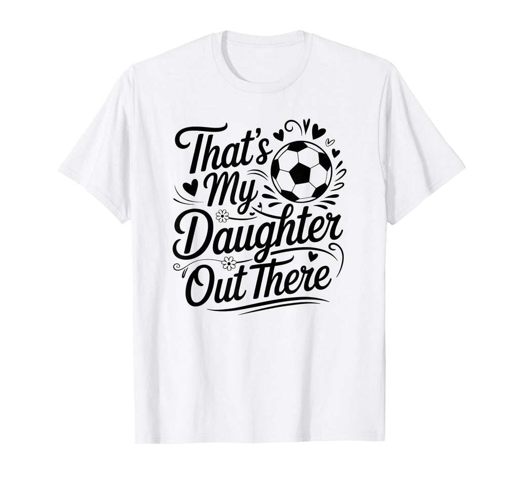Thats My Daughter Out There Soccer Mom T-Shirt - Graphic Print Men Women
