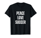 Peace Love And Soccer Funny Sarcastic T-Shirt - Graphic Print for Adults
