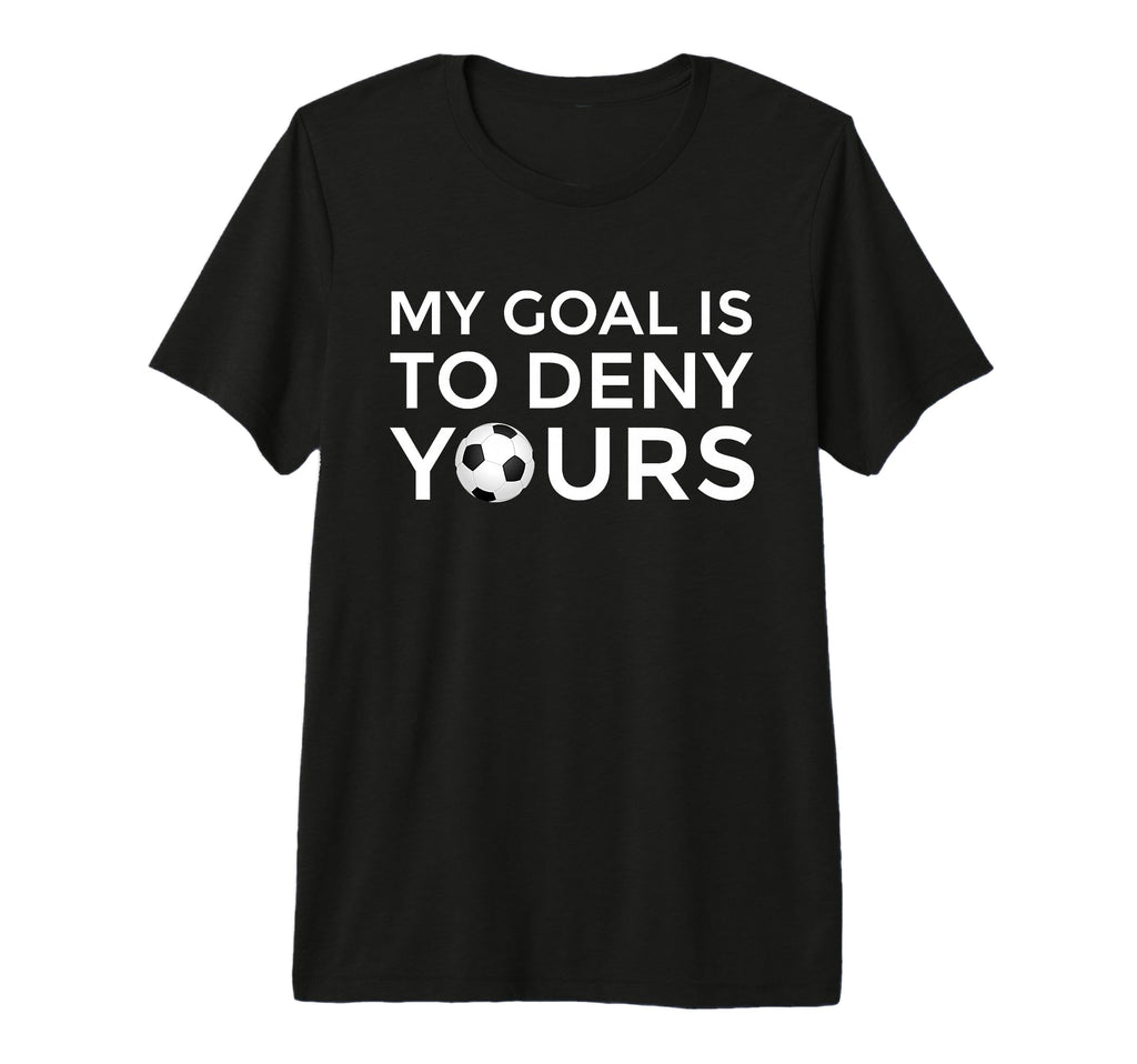 Soccer Gift Teens My Goal Is To Deny T-Shirt - Casual Everyday Wear Unisex
