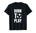 Soccer Players Born To Play Gameday T-Shirt - Streetwear Style Men Women