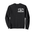 Put Me Coach Motivational Sports Sweatshirt - Fun Novelty Design Men Women