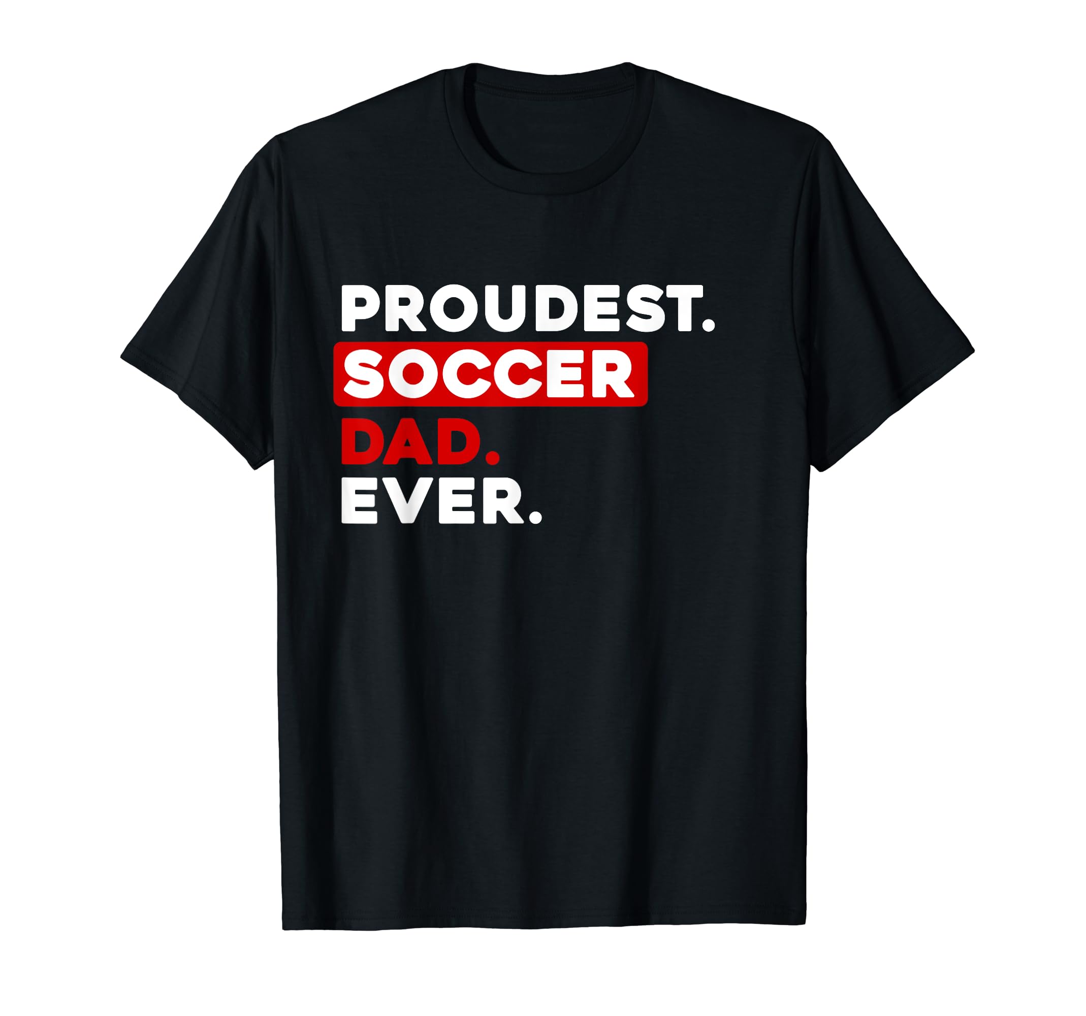 Proudest Soccer Dad Ever T-Shirt - Casual Everyday Wear Men Women
