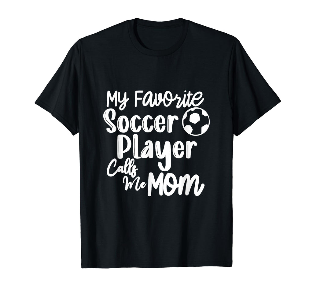 My Favorite Soccer Player Calls Me Mom T-Shirt - Unique Graphic Men Women