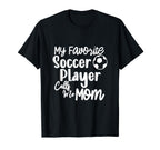 My Favorite Soccer Player Calls Me Mom T-Shirt - Unique Graphic Men Women