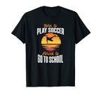 Born To Play Soccer Forced To Go To T-Shirt - Minimalist Print Unisex