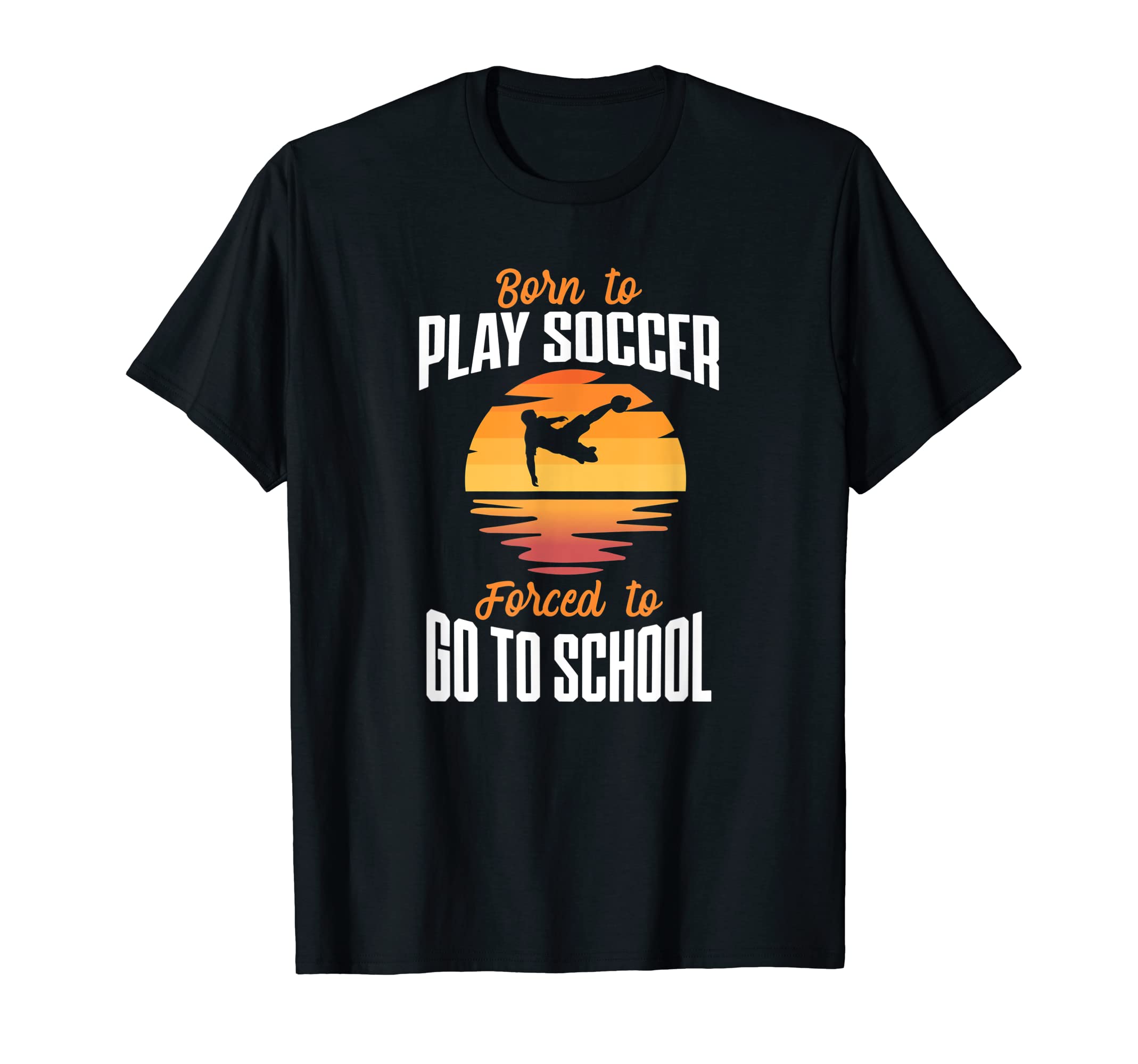 Born To Play Soccer Forced To Go To T-Shirt - Minimalist Print Unisex