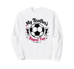 Soccer Sister My Brothers Biggest Sweatshirt - Trendy Graphic Men Women