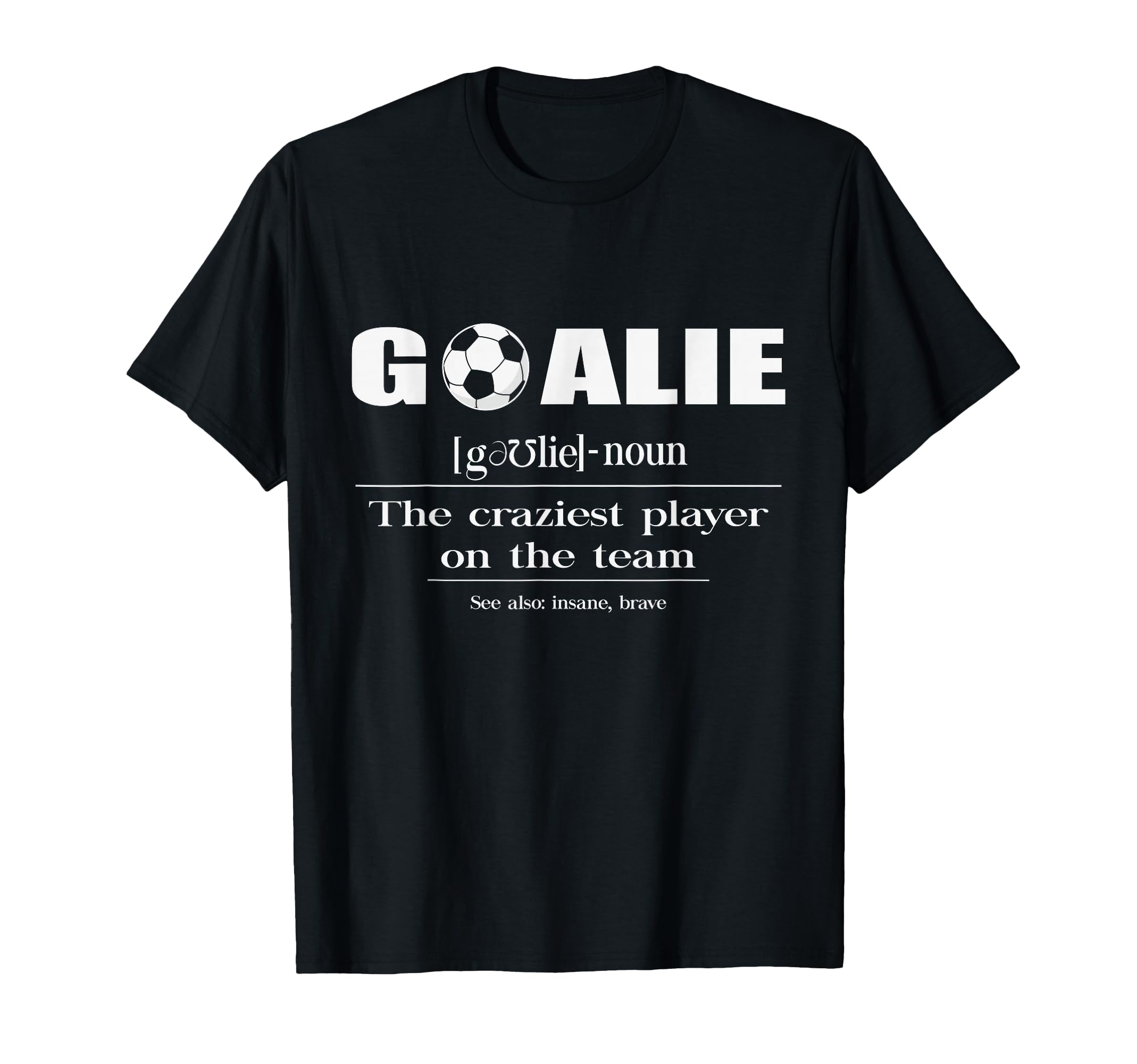 Soccer Goalie Definition Noun Craziest T-Shirt - Aesthetic Graphic Unisex