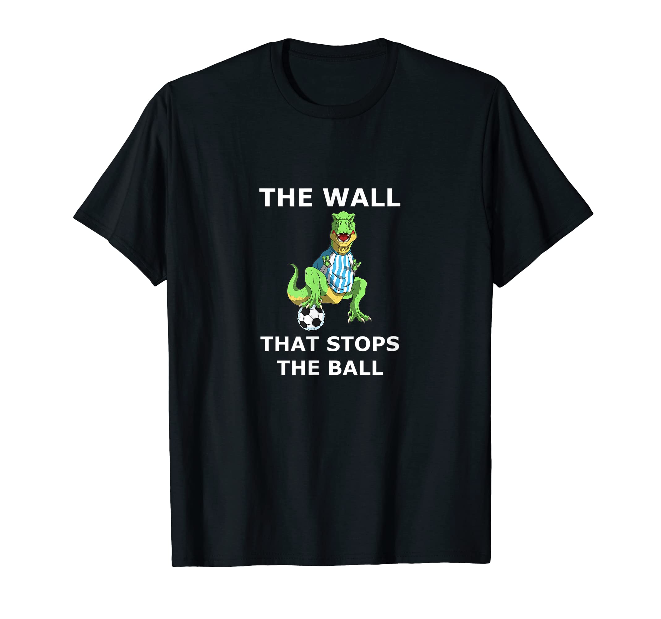 Funny Soccer Dinosaur Wall That Stops T-Shirt - Trendy Graphic Men Women