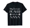 Soccer My Favorite Player Calls Me Nana T-Shirt - Graphic Print Unisex