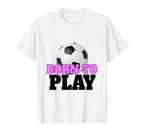 Born To Play Soccer Funny Football T-Shirt - Minimalist Print Unisex