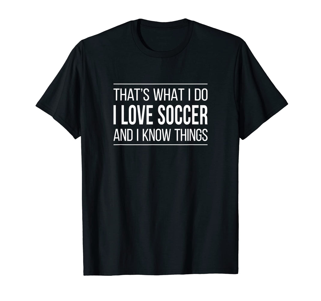Thats What I Do I Love Soccer And I T-Shirt - Streetwear Style Men Women