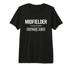 Football Midfielder Everywhere Always T-Shirt - Unique Graphic for Adults