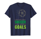 Life Is Like Soccer You Need Goals T-Shirt - Graphic Print for Adults