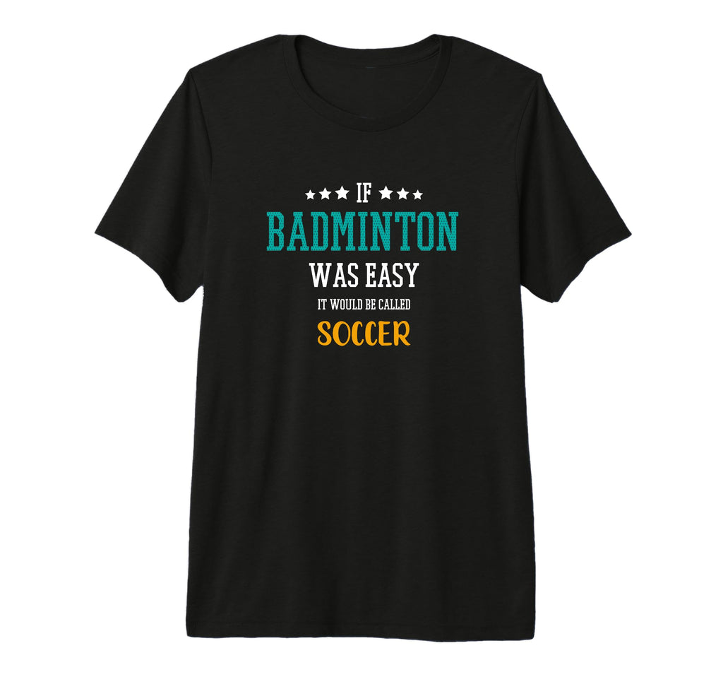 If Badminton Was Easy It Would T-Shirt - Casual Everyday Wear for Adults