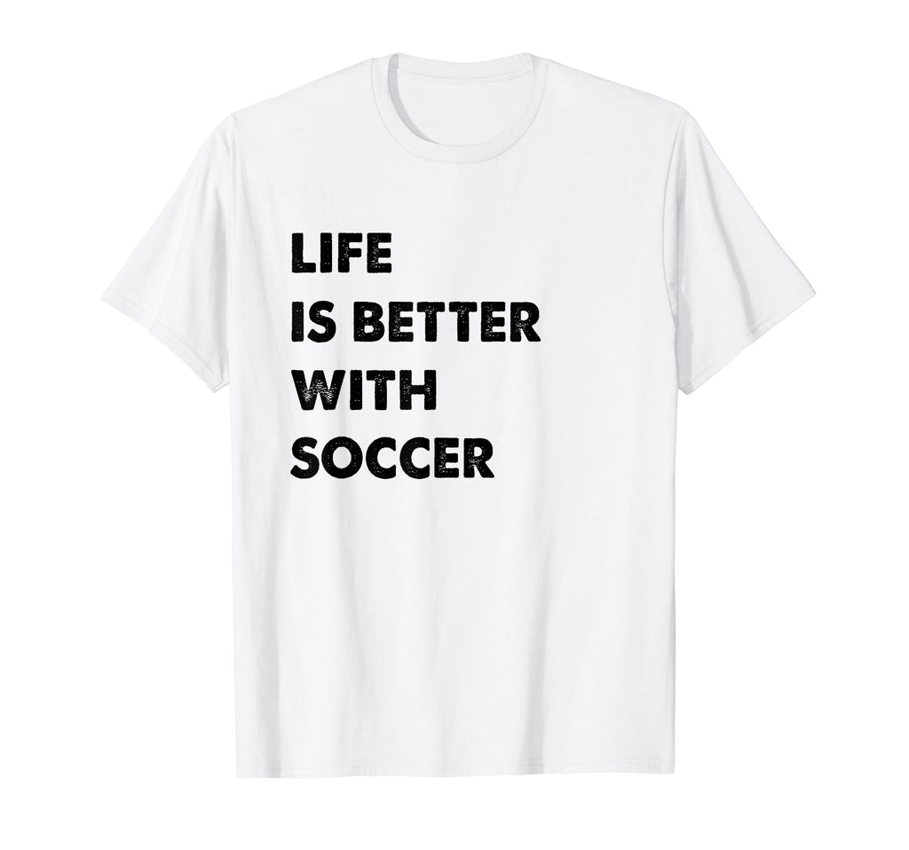 Funny Soccer Life Is Better Soccer T-Shirt - Minimalist Print for Adults