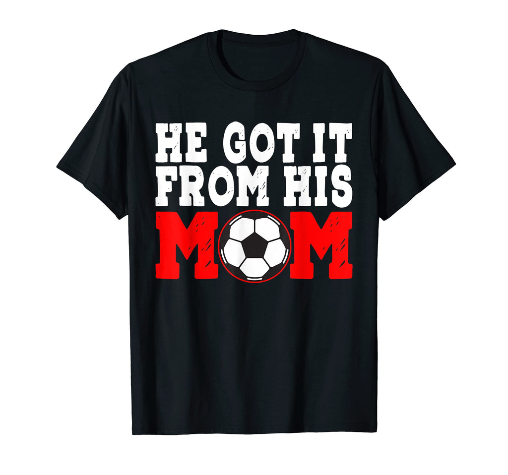 He Got It From His Mom Funny Soccer T-Shirt - Trendy Graphic Men Women