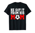 He Got It From His Mom Funny Soccer T-Shirt - Trendy Graphic Men Women