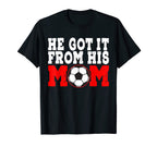 He Got It From His Mom Funny Soccer T-Shirt - Trendy Graphic Men Women