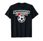 Apparently I Love Soccer Funny Sports T-Shirt - Unique Graphic for Adults
