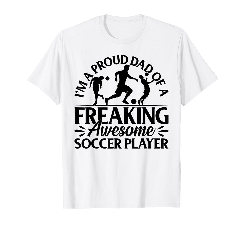 Im Proud Dad Freaking Awesome Soccer T-Shirt - Trendy Graphic Men Women