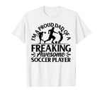 Im Proud Dad Freaking Awesome Soccer T-Shirt - Trendy Graphic Men Women