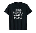 I Love Soccer And Maybe Three People T-Shirt - Unique Graphic Men Women