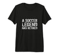 Soccer Legend Has Retired Player Coach T-Shirt - Streetwear Style Unisex