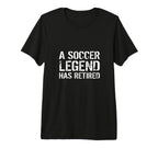 Soccer Legend Has Retired Player Coach T-Shirt - Streetwear Style Unisex