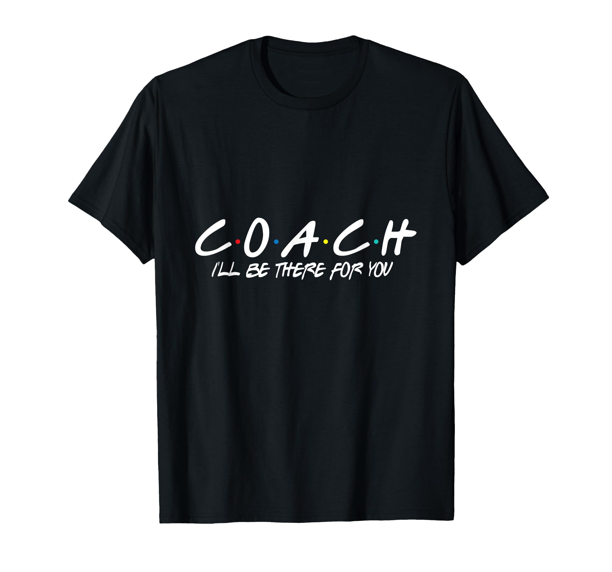 Coach Ill Be There You T-Shirt - Unique Graphic Unisex