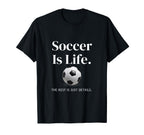 Soccer Is Life Rest Is Just Details T-Shirt - Fun Novelty Design Men Women