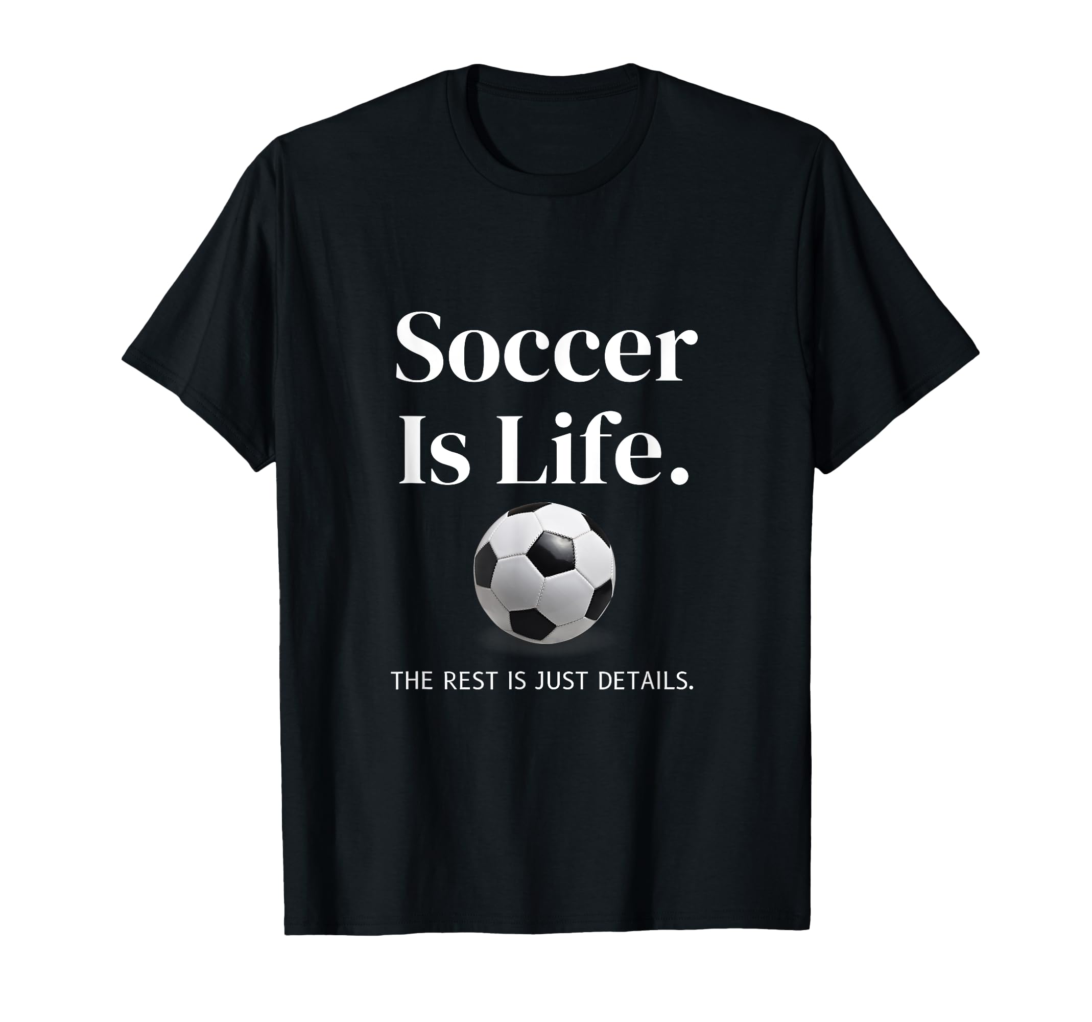 Soccer Is Life Rest Is Just Details T-Shirt - Fun Novelty Design Men Women