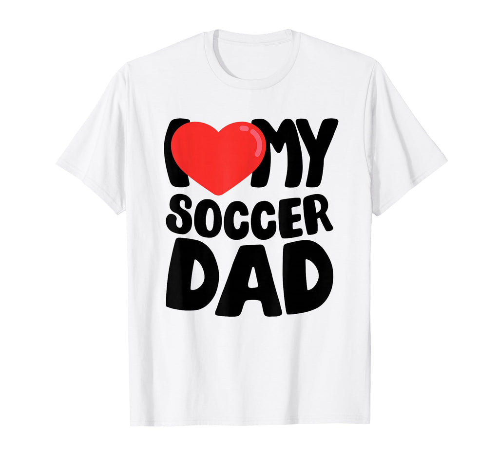 I Love My Soccer Dad T-Shirt - Casual Everyday Wear Men Women