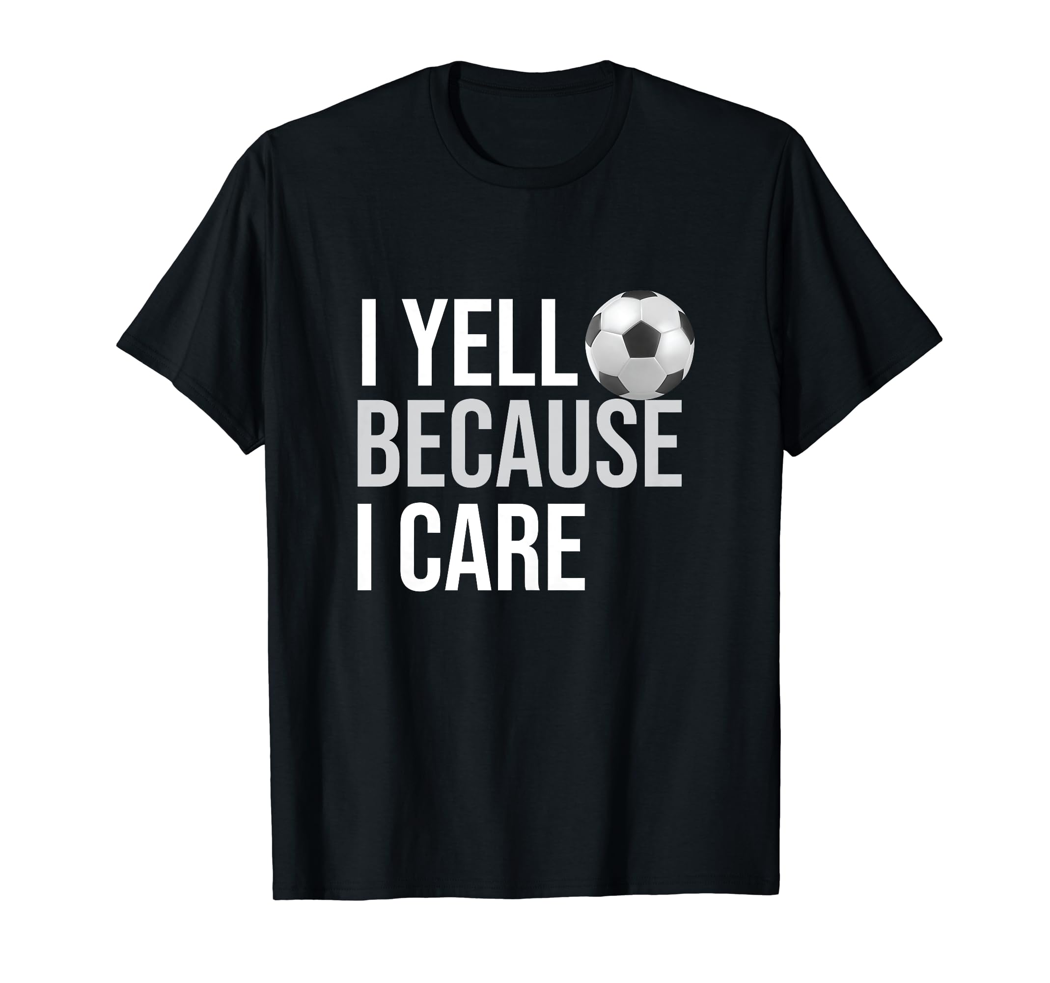 I Yell Because I Care Funny Soccer T-Shirt - Fun Novelty Design Unisex