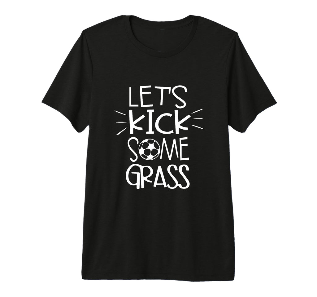 Lets Kick Some Grass Funny Soccer T-Shirt - Casual Everyday Wear Men Women