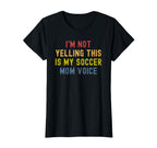 Im Not Yelling This Is My Soccer Mom T-Shirt - Novelty Apparel Men Women