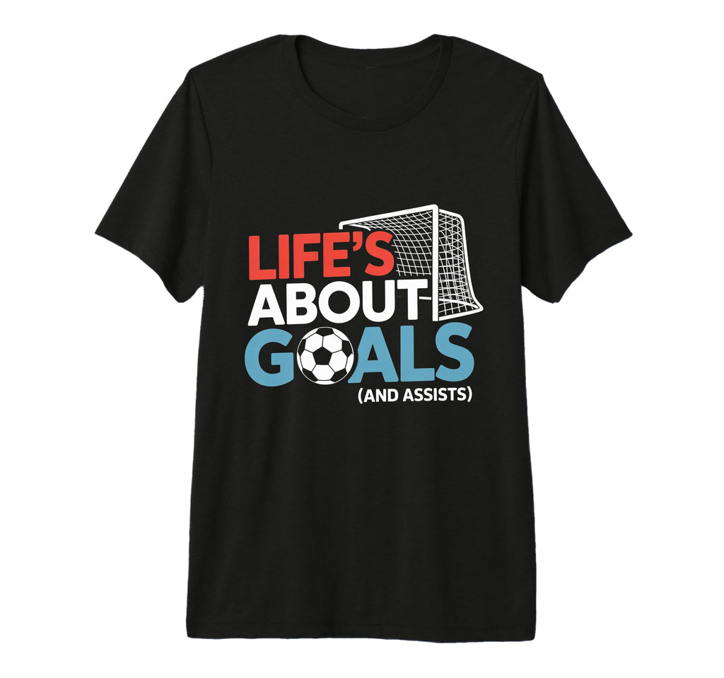 Lifes About Goals And Assists Soccer T-Shirt - Graphic Print Unisex